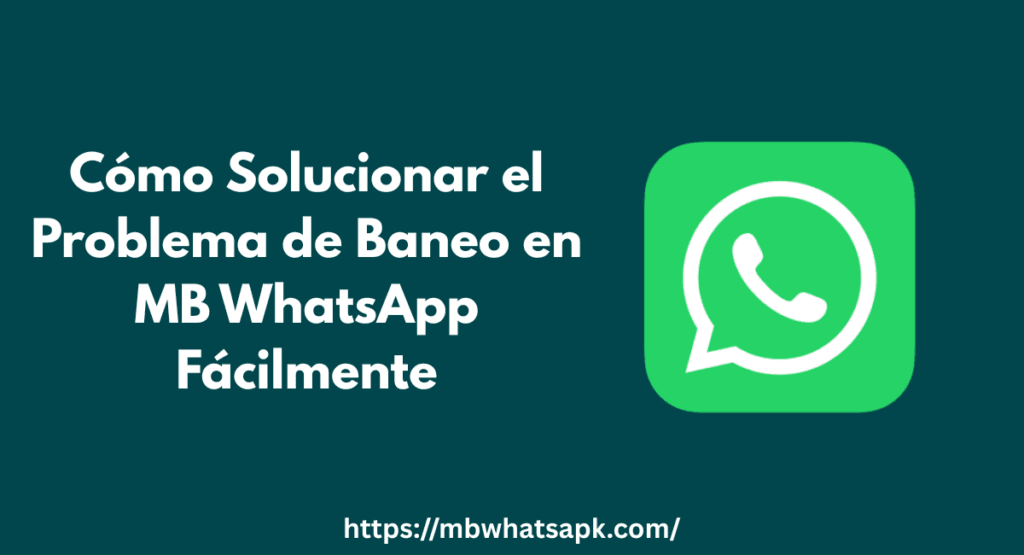 Solucionar el Problema de Baneo en MB WhatsApp